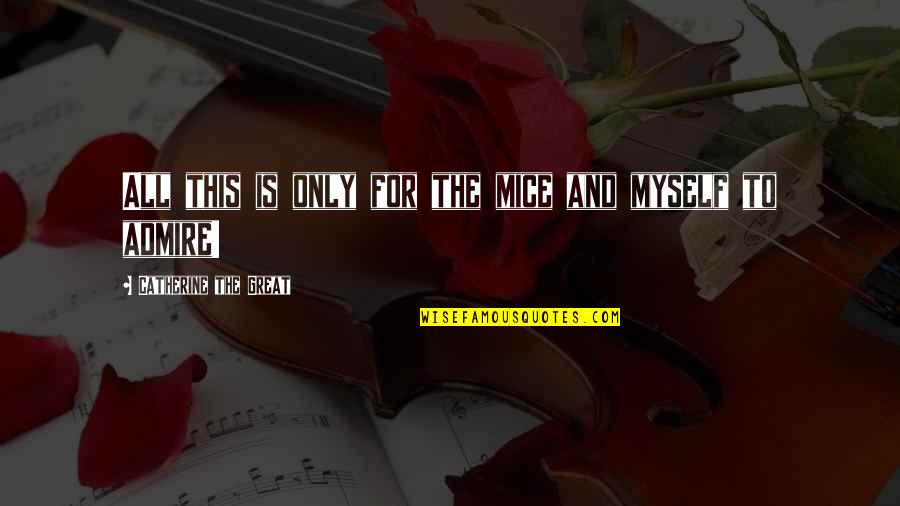 Mice Quotes By Catherine The Great: All this is only for the mice and Mice Quotes By Catherine The Great: All this is only for the mice and