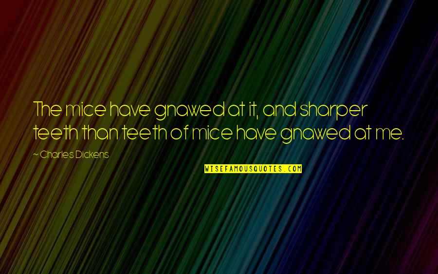 Mice Quotes By Charles Dickens: The mice have gnawed at it, and sharper Mice Quotes By Charles Dickens: The mice have gnawed at it, and sharper