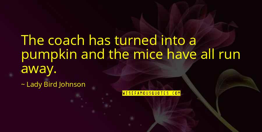 Mice Quotes By Lady Bird Johnson: The coach has turned into a pumpkin and