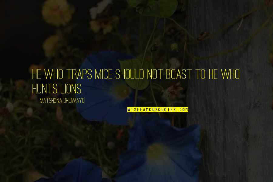 Mice Quotes By Matshona Dhliwayo: He who traps mice should not boast to Mice Quotes By Matshona Dhliwayo: He who traps mice should not boast to
