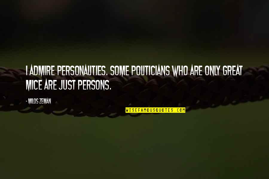 Mice Quotes By Milos Zeman: I admire personalities. Some politicians who are only