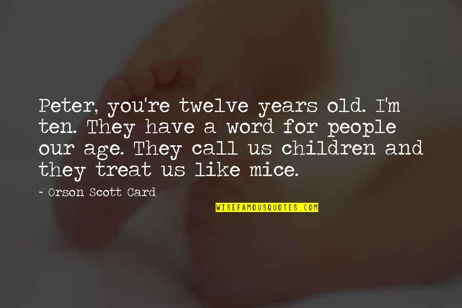 Mice Quotes By Orson Scott Card: Peter, you're twelve years old. I'm ten. They Mice Quotes By Orson Scott Card: Peter, you're twelve years old. I'm ten. They