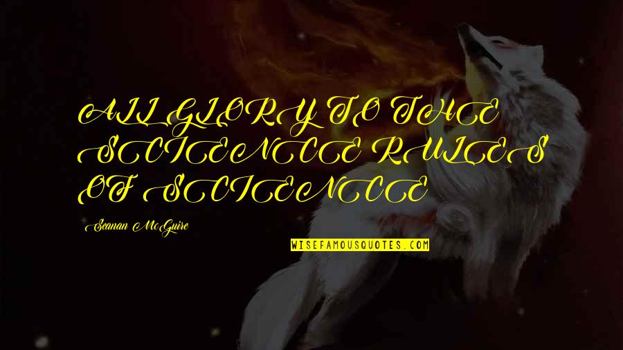 Mice Quotes By Seanan McGuire: ALL GLORY TO THE SCIENCE RULES OF SCIENCE! Mice Quotes By Seanan McGuire: ALL GLORY TO THE SCIENCE RULES OF SCIENCE!