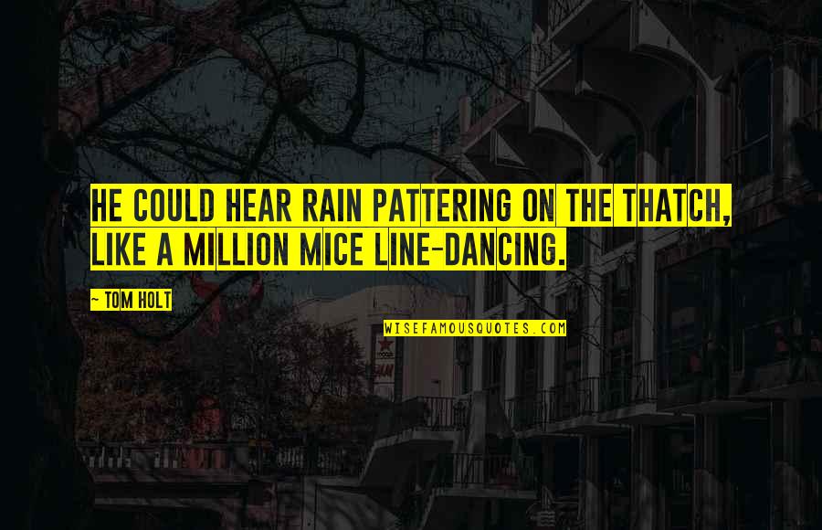 Mice Quotes By Tom Holt: He could hear rain pattering on the thatch,