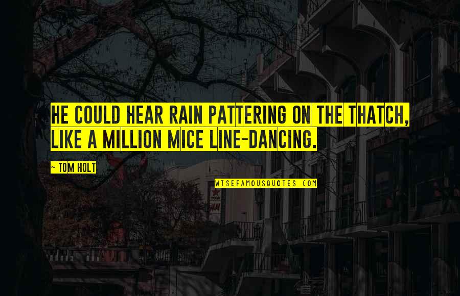 Mice Quotes By Tom Holt: He could hear rain pattering on the thatch,