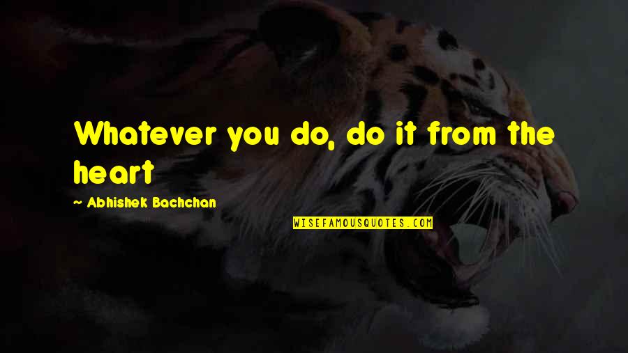 Mice Quotes Quotes By Abhishek Bachchan: Whatever you do, do it from the heart