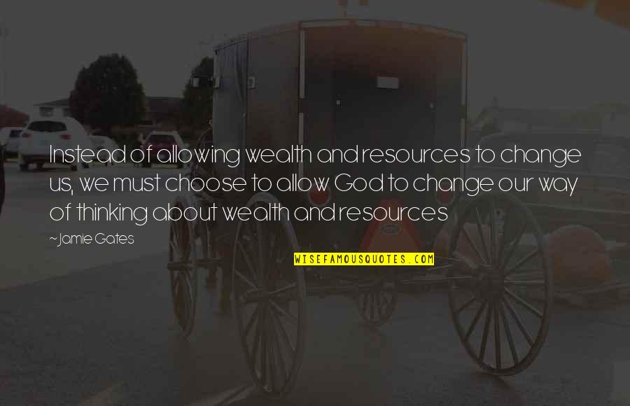 Mice Quotes Quotes By Jamie Gates: Instead of allowing wealth and resources to change