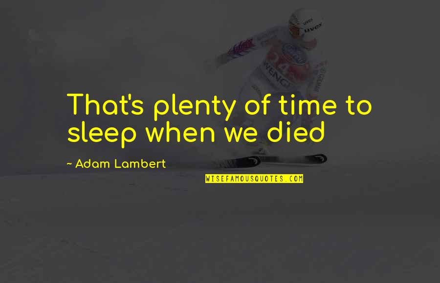 Micelli Motors Quotes By Adam Lambert: That's plenty of time to sleep when we