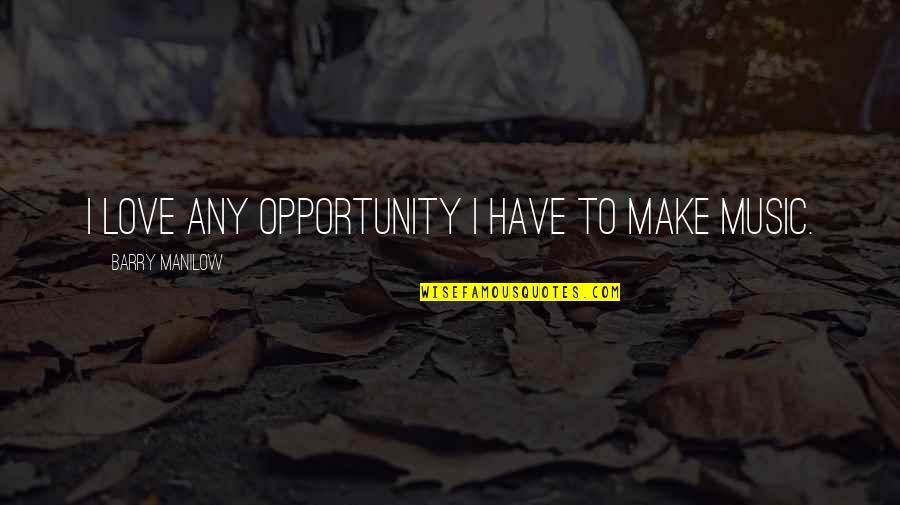 Micemen Quotes By Barry Manilow: I love any opportunity I have to make