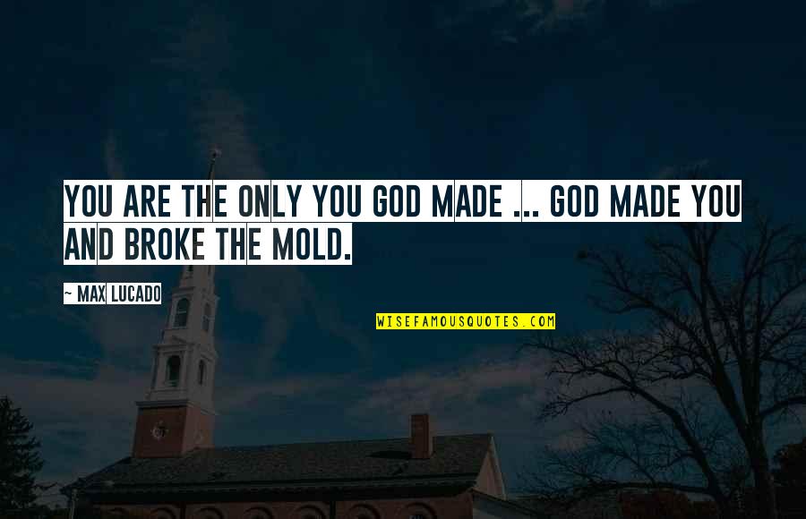Micered Quotes By Max Lucado: You are the only you God made ...