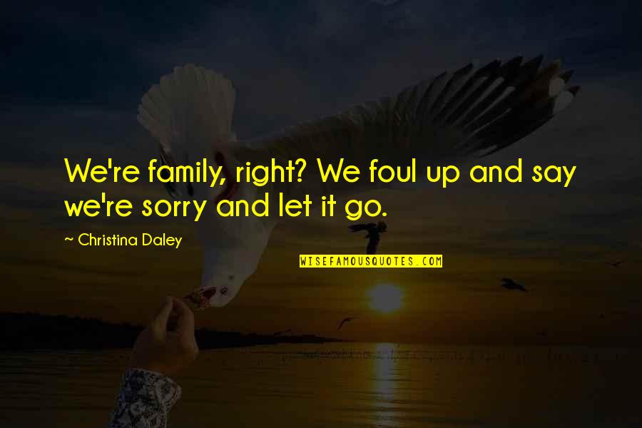 Mich Liggayu Quotes By Christina Daley: We're family, right? We foul up and say