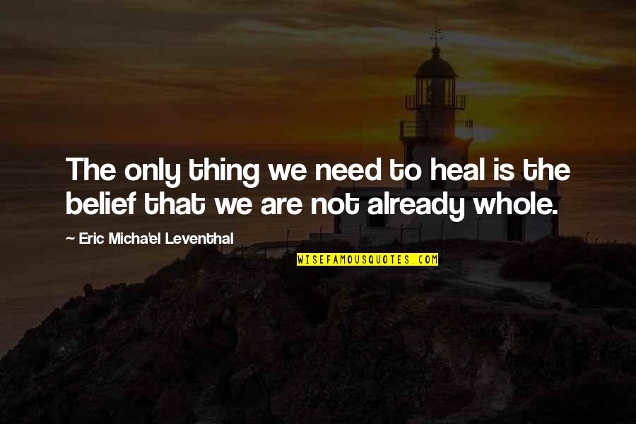 Micha Quotes By Eric Micha'el Leventhal: The only thing we need to heal is