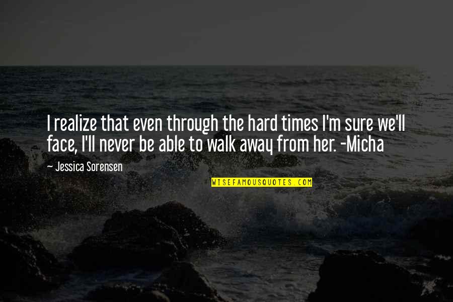 Micha Quotes By Jessica Sorensen: I realize that even through the hard times