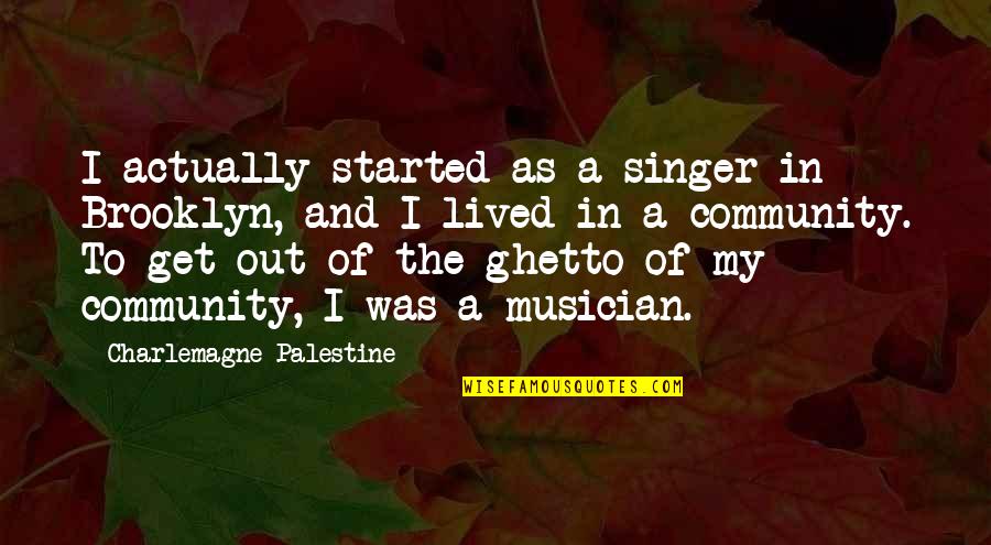 Michaangela Quotes By Charlemagne Palestine: I actually started as a singer in Brooklyn, Michaangela Quotes By Charlemagne Palestine: I actually started as a singer in Brooklyn,