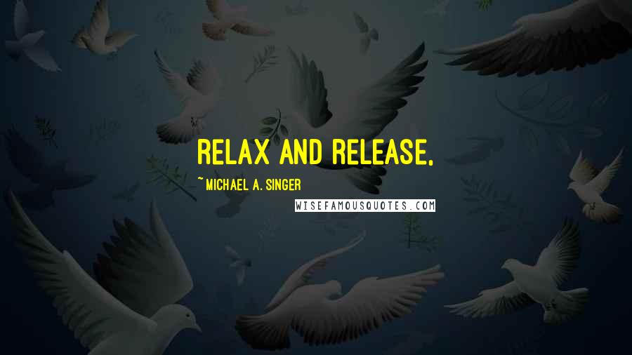 Michael A. Singer quotes: relax and release,