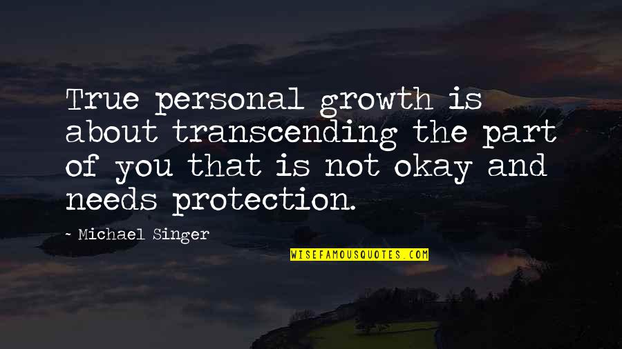 Michael A Singer Quotes By Michael Singer: True personal growth is about transcending the part