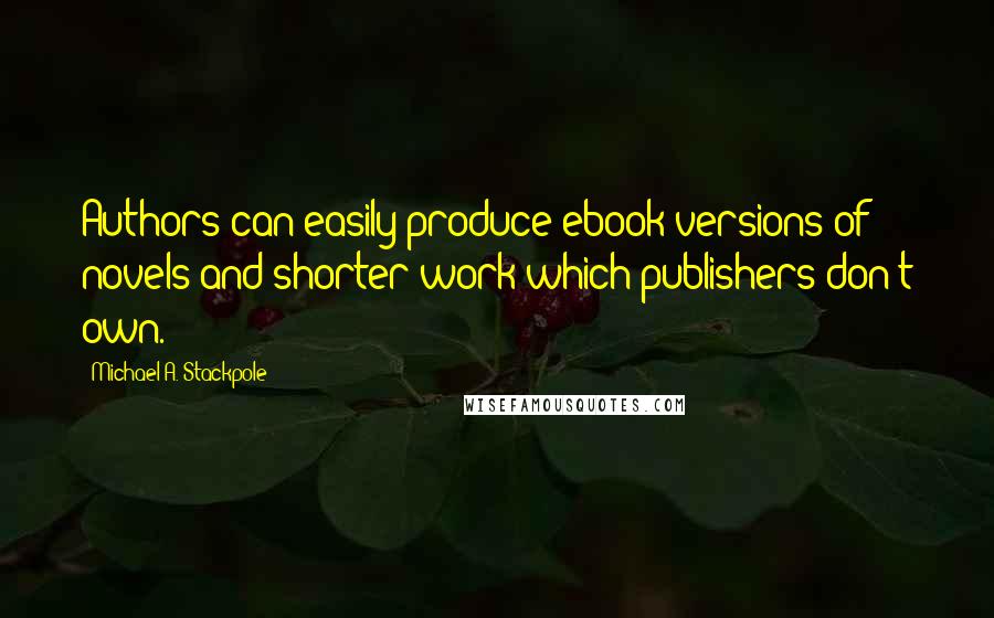 Michael A. Stackpole quotes: Authors can easily produce ebook versions of novels and shorter work which publishers don't own.