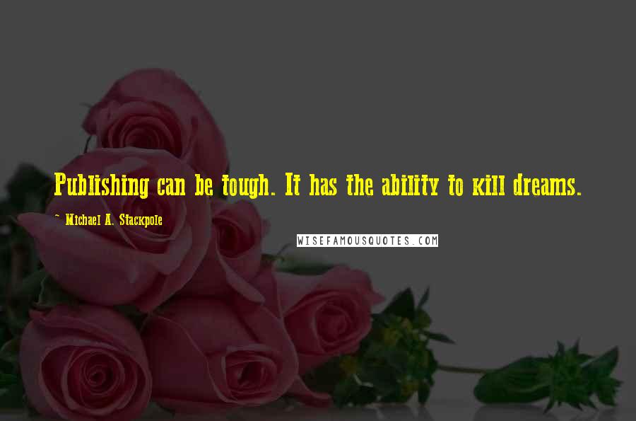 Michael A. Stackpole quotes: Publishing can be tough. It has the ability to kill dreams.