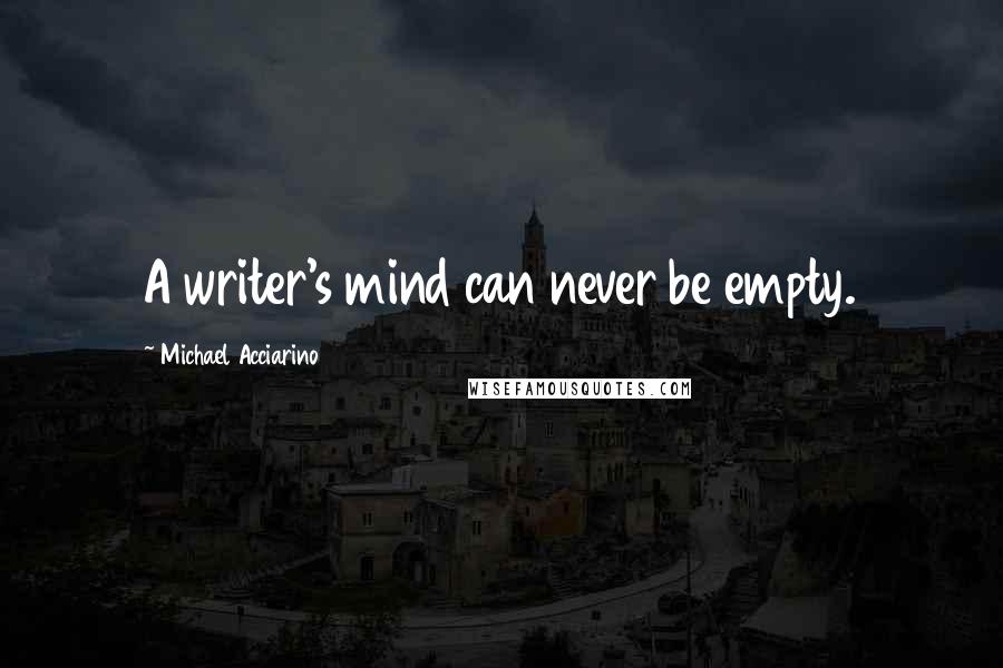 Michael Acciarino quotes: A writer's mind can never be empty.