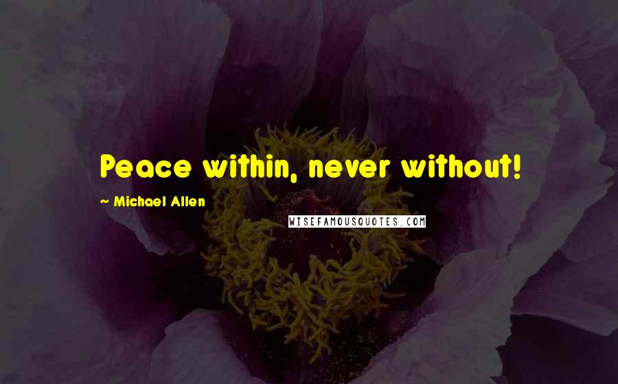 Michael Allen quotes: Peace within, never without!