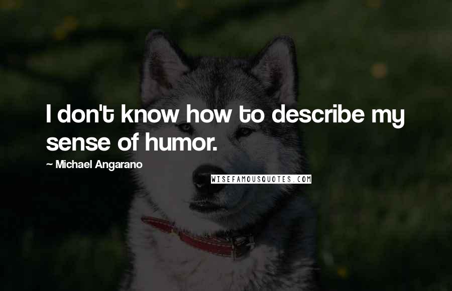 Michael Angarano quotes: I don't know how to describe my sense of humor.