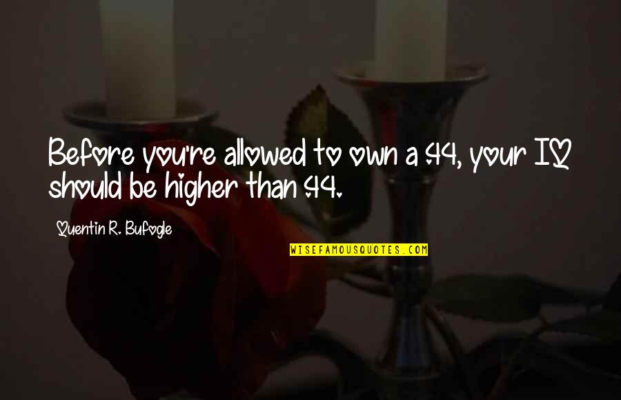 Michael Angelo Batio Quotes By Quentin R. Bufogle: Before you're allowed to own a .44, your Michael Angelo Batio Quotes By Quentin R. Bufogle: Before you're allowed to own a .44, your