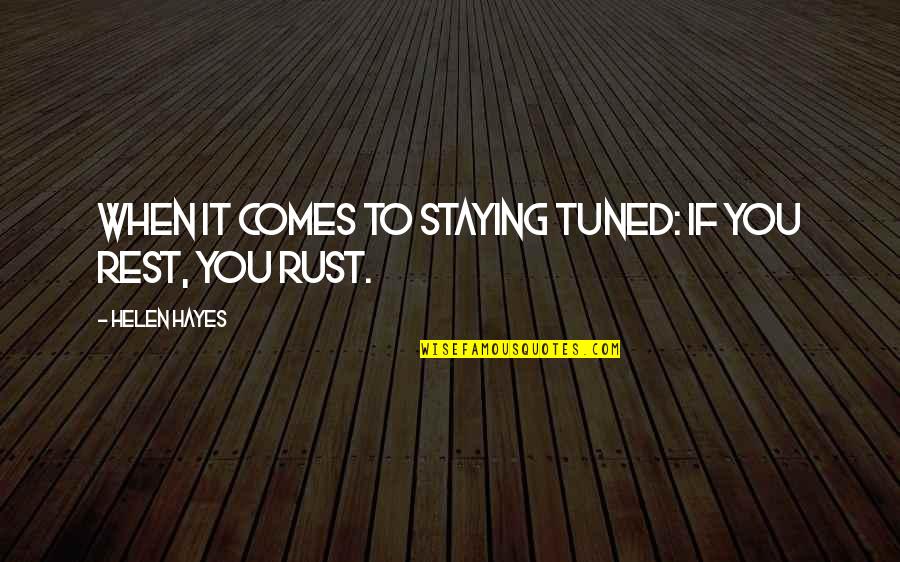 Michael Angelo Quotes By Helen Hayes: When it comes to staying tuned: if you