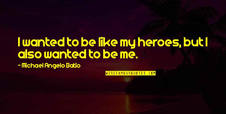 Michael Angelo Quotes By Michael Angelo Batio: I wanted to be like my heroes, but