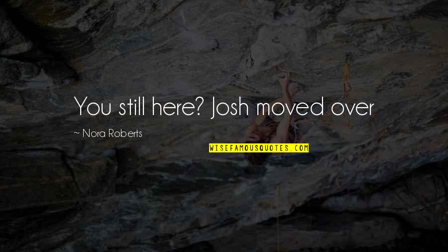 Michael Angelo Quotes By Nora Roberts: You still here? Josh moved over