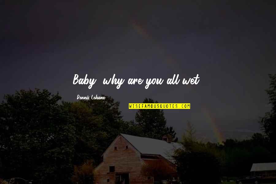 Michael Angelos Quotes By Dennis Lehane: Baby, why are you all wet?