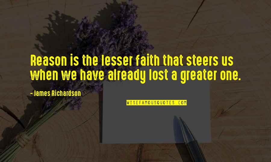 Michael Angelos Quotes By James Richardson: Reason is the lesser faith that steers us