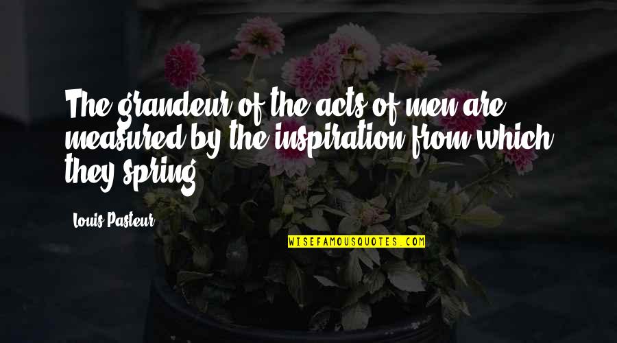 Michael Angelos Quotes By Louis Pasteur: The grandeur of the acts of men are