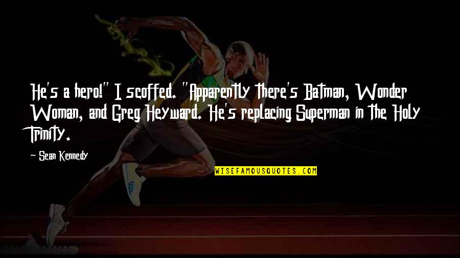 Michael Angelos Quotes By Sean Kennedy: He's a hero!" I scoffed. "Apparently there's Batman,