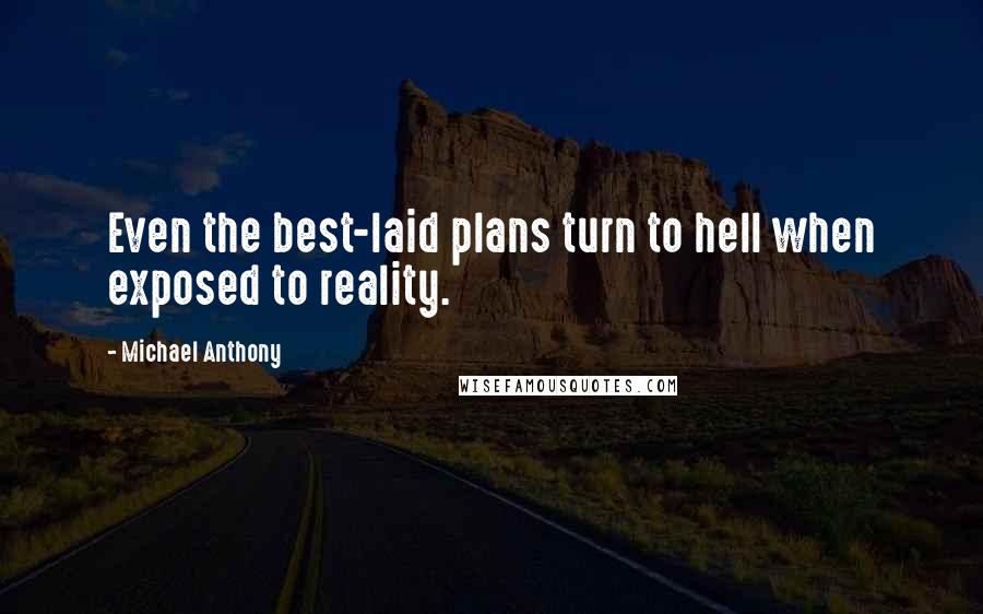 Michael Anthony quotes: Even the best-laid plans turn to hell when exposed to reality.