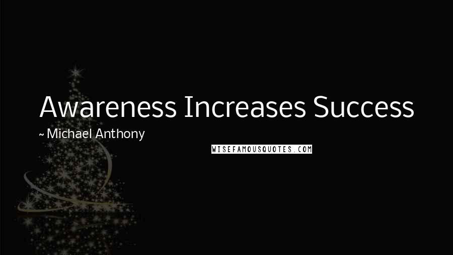 Michael Anthony quotes: Awareness Increases Success