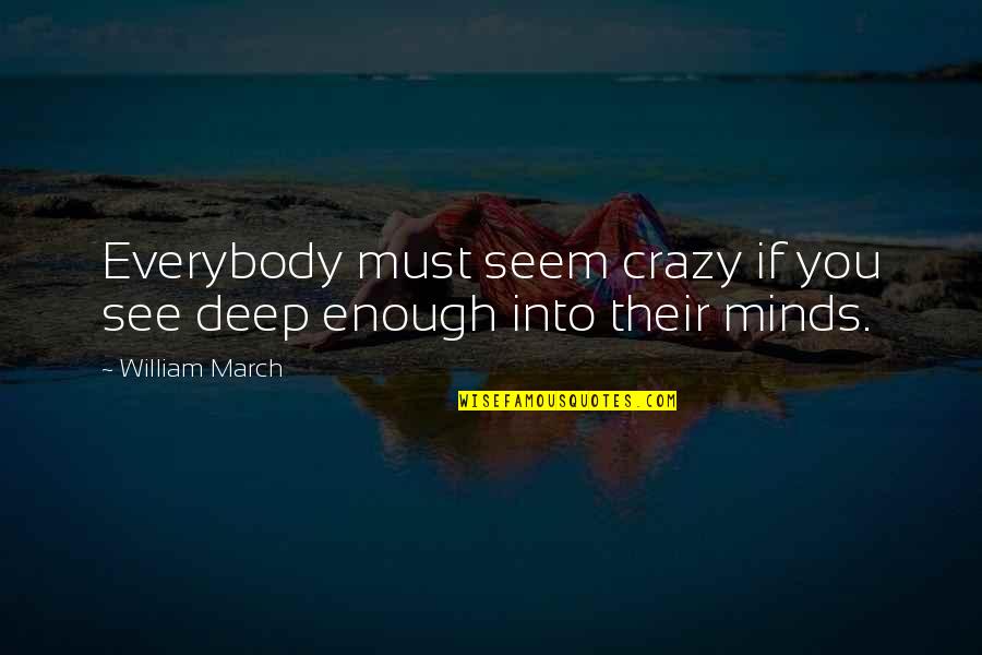 Michael Argyle Quotes By William March: Everybody must seem crazy if you see deep