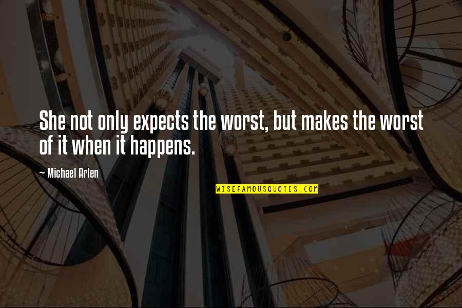 Michael Arlen Quotes By Michael Arlen: She not only expects the worst, but makes