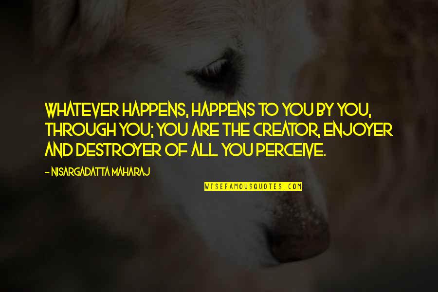 Michael Arlen Quotes By Nisargadatta Maharaj: Whatever happens, happens to you by you, through Michael Arlen Quotes By Nisargadatta Maharaj: Whatever happens, happens to you by you, through