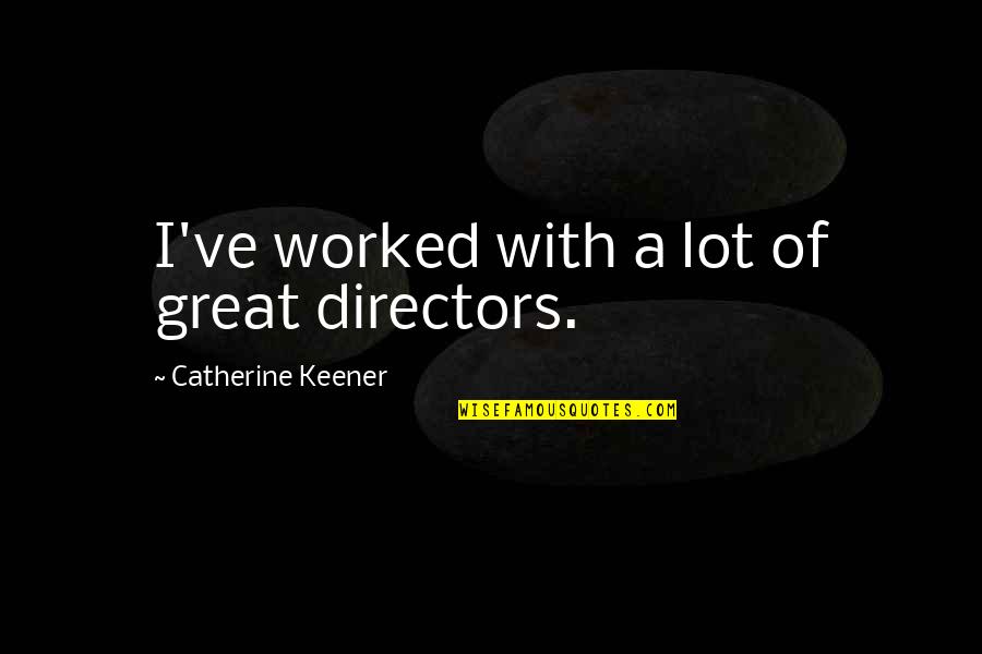 Michael Arndt Quotes By Catherine Keener: I've worked with a lot of great directors.