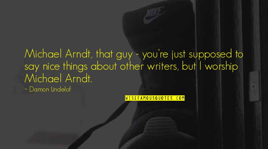 Michael Arndt Quotes By Damon Lindelof: Michael Arndt, that guy - you're just supposed