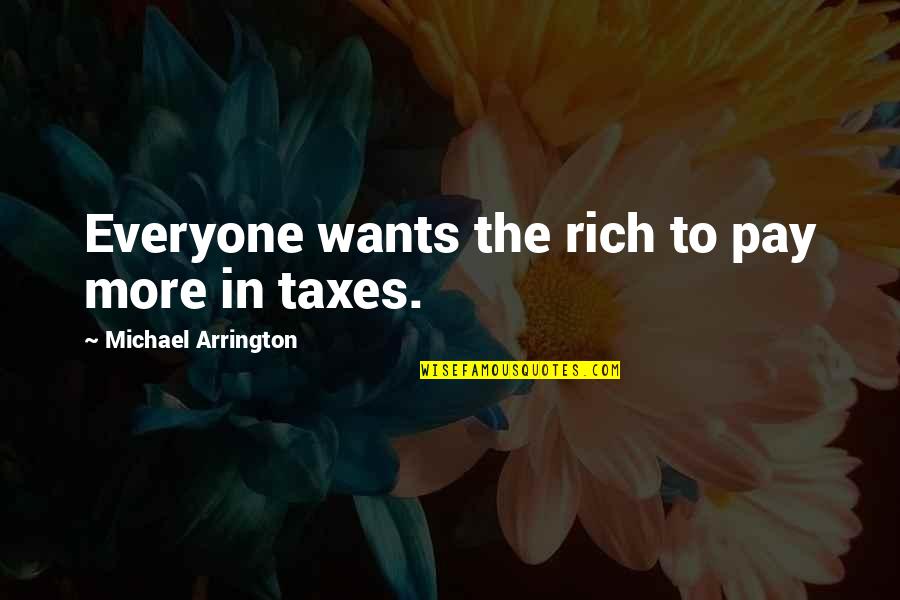 Michael Arrington Quotes By Michael Arrington: Everyone wants the rich to pay more in