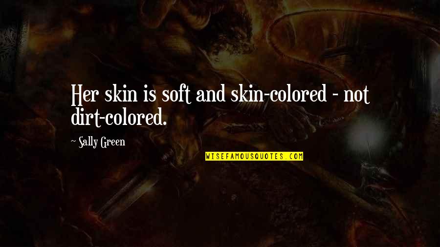 Michael Arrington Quotes By Sally Green: Her skin is soft and skin-colored - not
