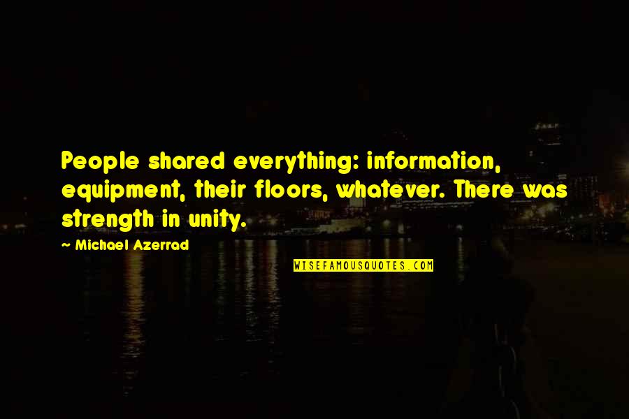 Michael Azerrad Quotes By Michael Azerrad: People shared everything: information, equipment, their floors, whatever.