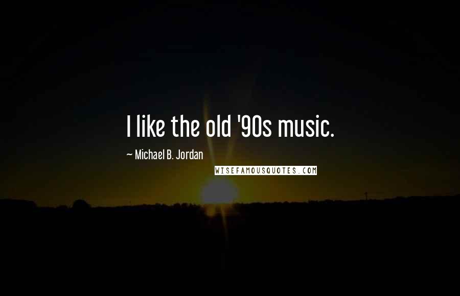 Michael B. Jordan quotes: I like the old '90s music.