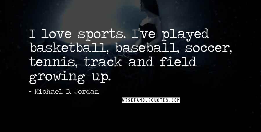 Michael B. Jordan quotes: I love sports. I've played basketball, baseball, soccer, tennis, track and field growing up.