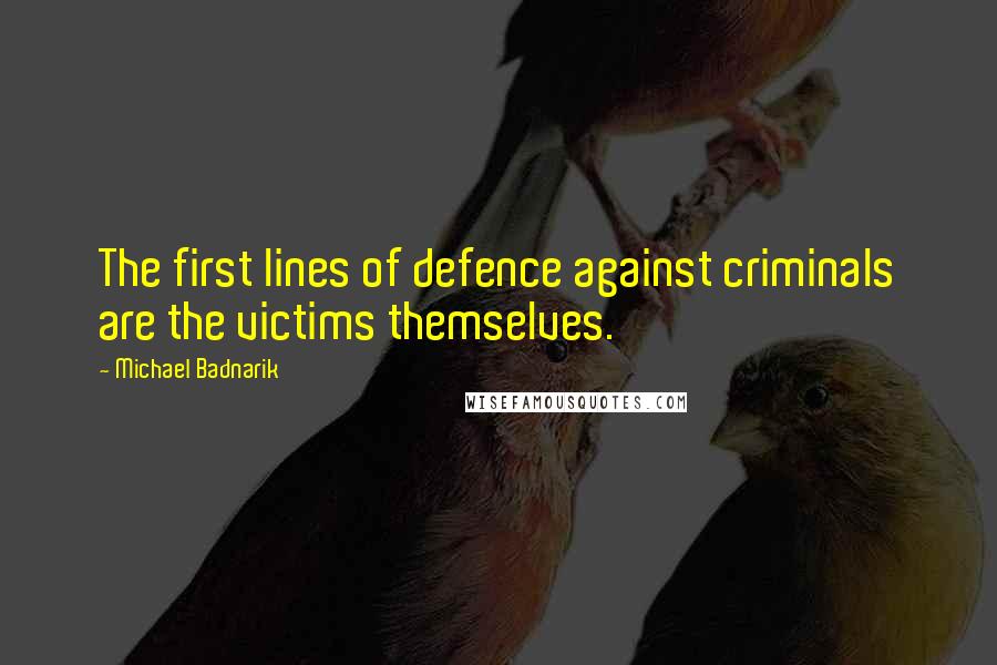 Michael Badnarik quotes: The first lines of defence against criminals are the victims themselves.