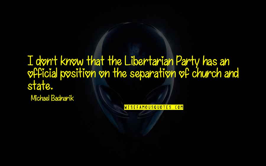 Michael Badnarik Quotes By Michael Badnarik: I don't know that the Libertarian Party has