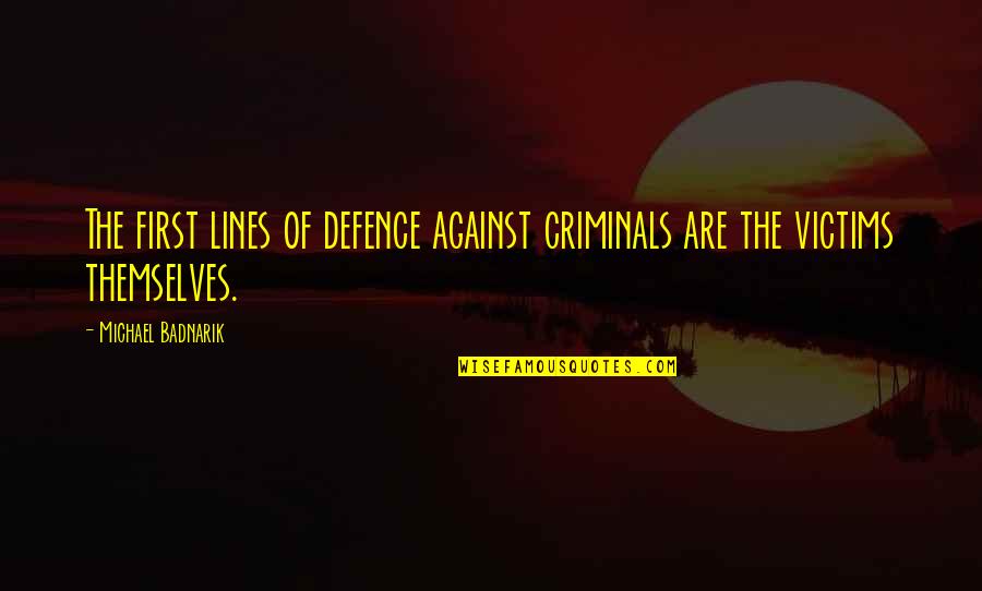 Michael Badnarik Quotes By Michael Badnarik: The first lines of defence against criminals are