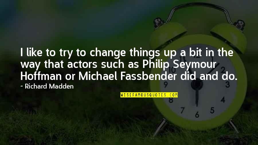 Michael Badnarik Quotes By Richard Madden: I like to try to change things up