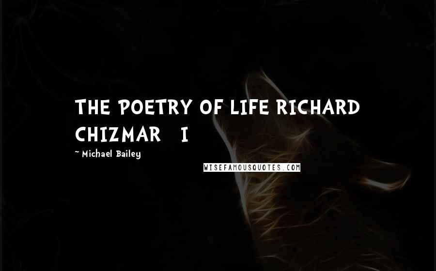 Michael Bailey quotes: THE POETRY OF LIFE RICHARD CHIZMAR I